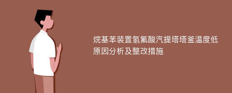 烷基苯装置氢氟酸汽提塔塔釜温度低原因分析及整改措施