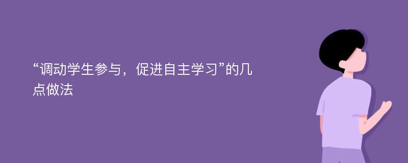 “调动学生参与，促进自主学习”的几点做法