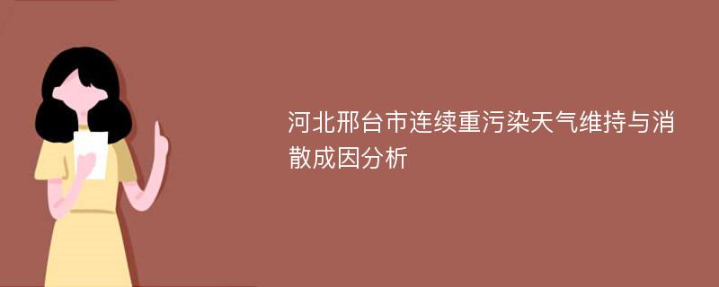 河北邢台市连续重污染天气维持与消散成因分析