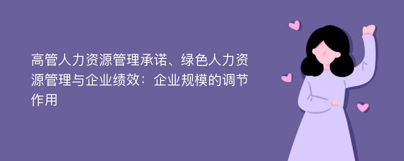 高管人力资源管理承诺、绿色人力资源管理与企业绩效：企业规模的调节作用