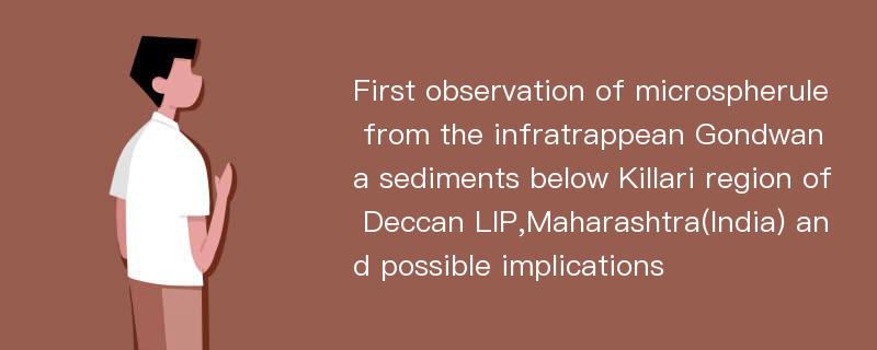 First observation of microspherule from the infratrappean Gondwana sediments below Killari region of Deccan LIP,Maharashtra(India) and possible implications