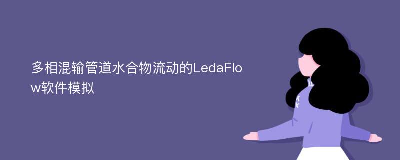 多相混输管道水合物流动的LedaFlow软件模拟