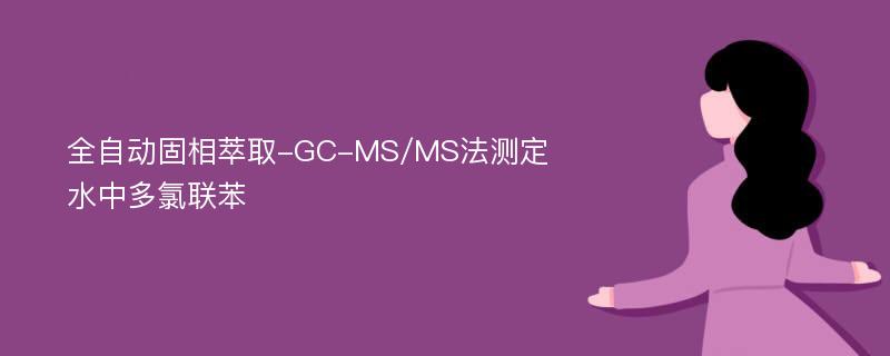 全自动固相萃取-GC-MS/MS法测定水中多氯联苯