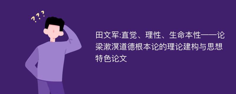 田文军:直觉、理性、生命本性——论梁漱溟道德根本论的理论建构与思想特色论文