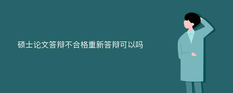 硕士论文答辩不合格重新答辩可以吗