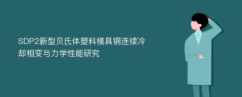 SDP2新型贝氏体塑料模具钢连续冷却相变与力学性能研究