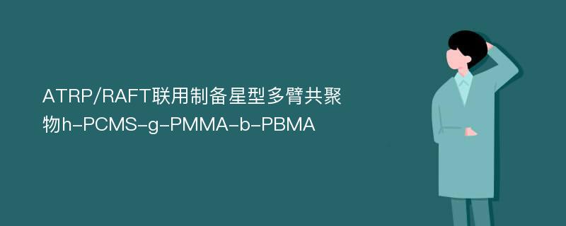 ATRP/RAFT联用制备星型多臂共聚物h-PCMS-g-PMMA-b-PBMA