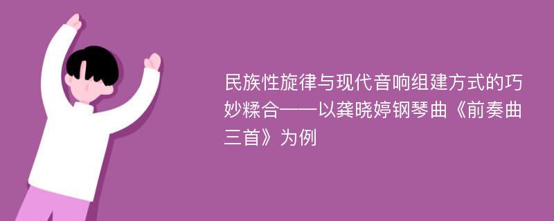 民族性旋律与现代音响组建方式的巧妙糅合——以龚晓婷钢琴曲《前奏曲三首》为例