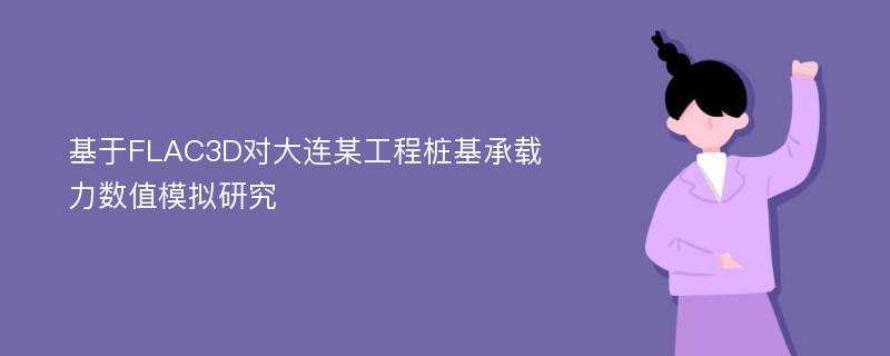 基于FLAC3D对大连某工程桩基承载力数值模拟研究