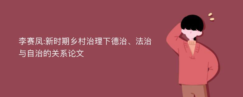 李赛凤:新时期乡村治理下德治、法治与自治的关系论文