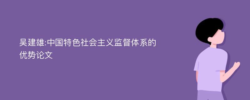 吴建雄:中国特色社会主义监督体系的优势论文