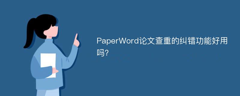 PaperWord论文查重的纠错功能好用吗？