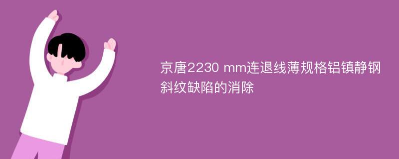 京唐2230 mm连退线薄规格铝镇静钢斜纹缺陷的消除