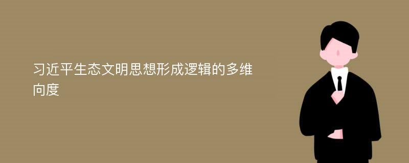 习近平生态文明思想形成逻辑的多维向度