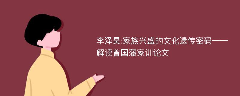 李泽昊:家族兴盛的文化遗传密码——解读曾国藩家训论文