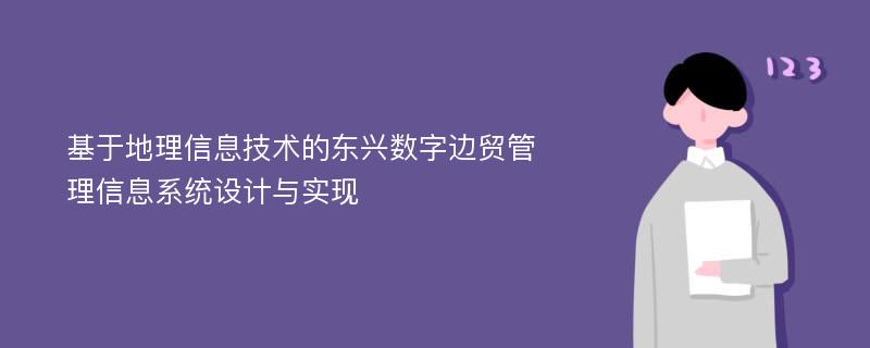 基于地理信息技术的东兴数字边贸管理信息系统设计与实现