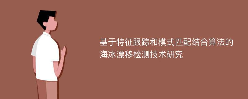 基于特征跟踪和模式匹配结合算法的海冰漂移检测技术研究