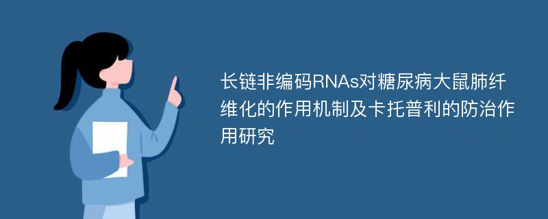 长链非编码RNAs对糖尿病大鼠肺纤维化的作用机制及卡托普利的防治作用研究