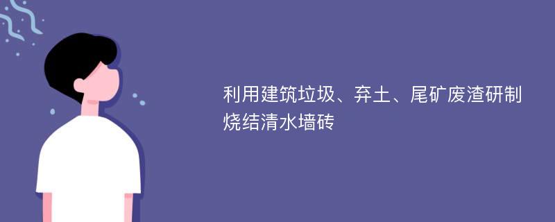 利用建筑垃圾、弃土、尾矿废渣研制烧结清水墙砖