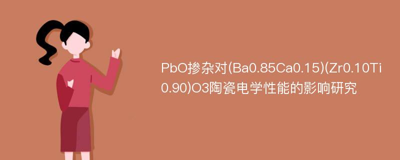 PbO掺杂对(Ba0.85Ca0.15)(Zr0.10Ti0.90)O3陶瓷电学性能的影响研究