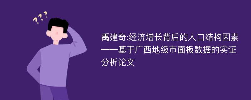 禹建奇:经济增长背后的人口结构因素——基于广西地级市面板数据的实证分析论文