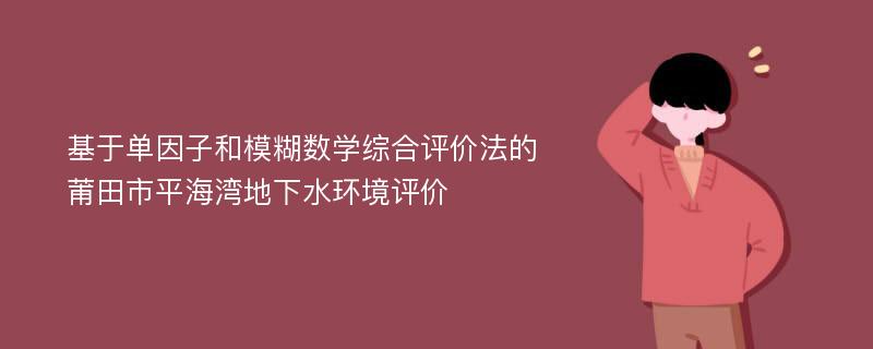 基于单因子和模糊数学综合评价法的莆田市平海湾地下水环境评价