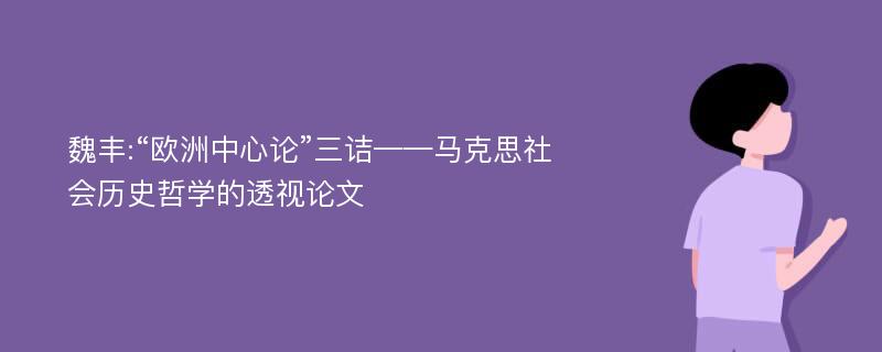 魏丰:“欧洲中心论”三诘——马克思社会历史哲学的透视论文