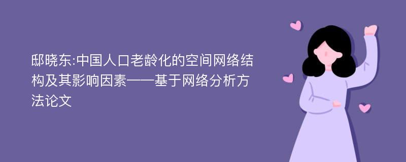 邸晓东:中国人口老龄化的空间网络结构及其影响因素——基于网络分析方法论文