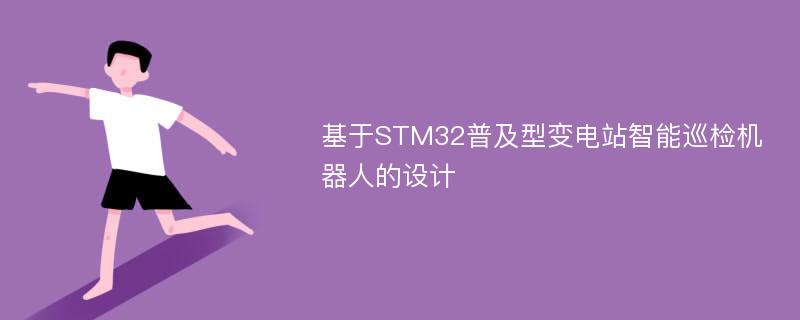 基于STM32普及型变电站智能巡检机器人的设计