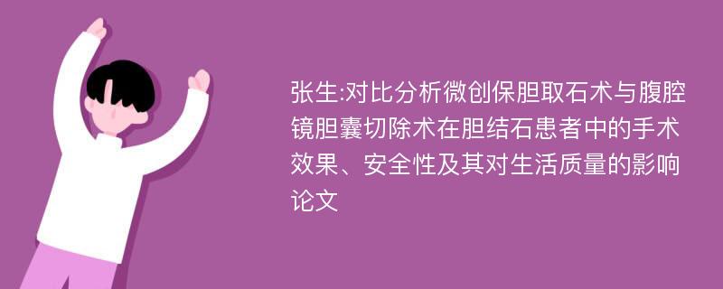 张生:对比分析微创保胆取石术与腹腔镜胆囊切除术在胆结石患者中的手术效果、安全性及其对生活质量的影响论文