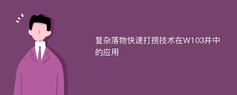 复杂落物快速打捞技术在W103井中的应用