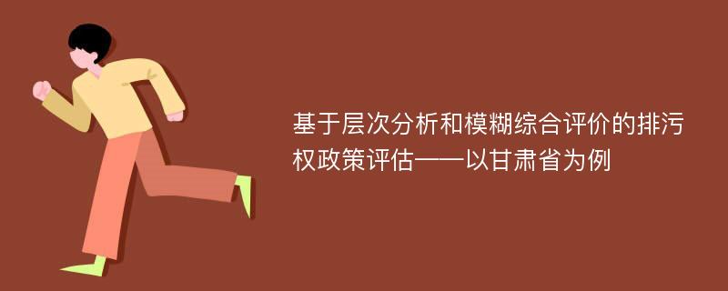 基于层次分析和模糊综合评价的排污权政策评估——以甘肃省为例