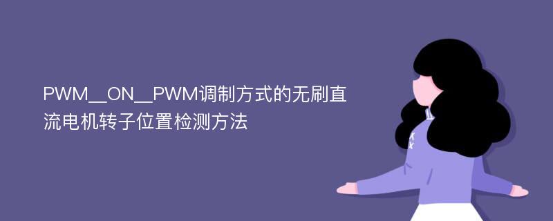 PWM＿ON＿PWM调制方式的无刷直流电机转子位置检测方法