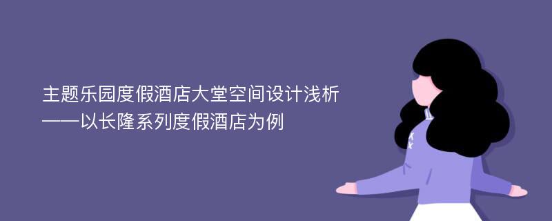 主题乐园度假酒店大堂空间设计浅析——以长隆系列度假酒店为例