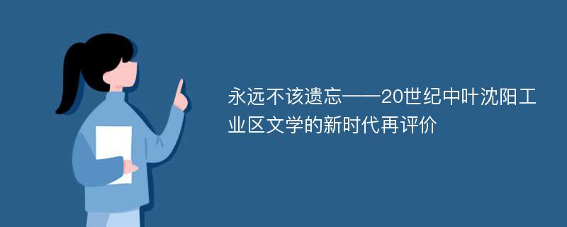 永远不该遗忘——20世纪中叶沈阳工业区文学的新时代再评价