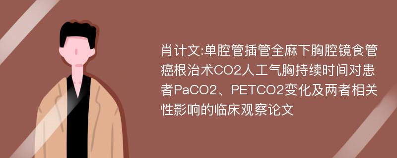 肖计文:单腔管插管全麻下胸腔镜食管癌根治术CO2人工气胸持续时间对患者PaCO2、PETCO2变化及两者相关性影响的临床观察论文