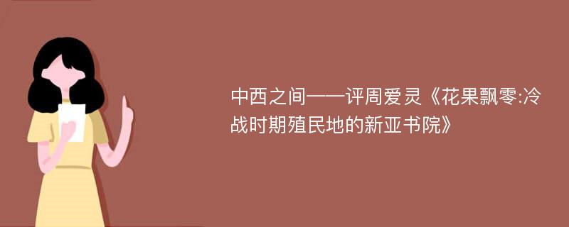 中西之间——评周爱灵《花果飘零:冷战时期殖民地的新亚书院》