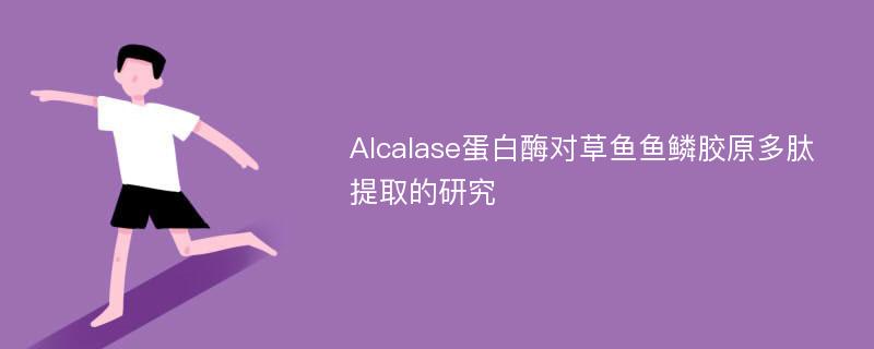 Alcalase蛋白酶对草鱼鱼鳞胶原多肽提取的研究