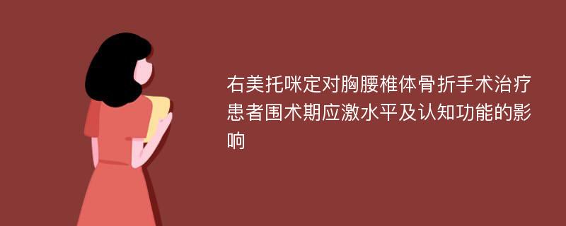 右美托咪定对胸腰椎体骨折手术治疗患者围术期应激水平及认知功能的影响