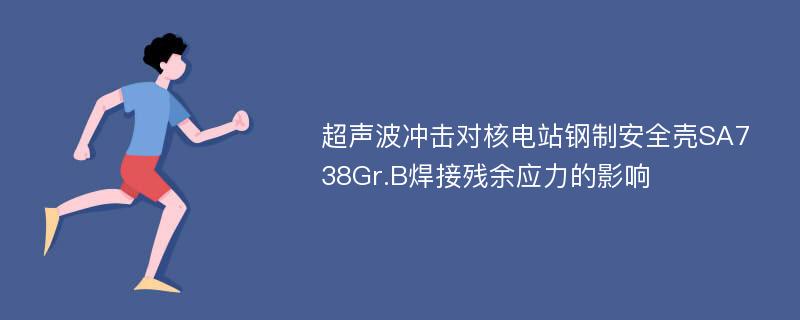 超声波冲击对核电站钢制安全壳SA738Gr.B焊接残余应力的影响