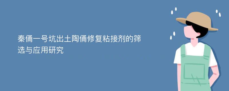 秦俑一号坑出土陶俑修复粘接剂的筛选与应用研究