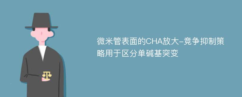 微米管表面的CHA放大-竞争抑制策略用于区分单碱基突变