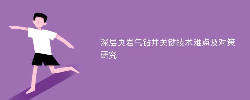 深层页岩气钻井关键技术难点及对策研究