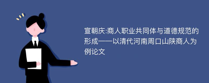 宣朝庆:商人职业共同体与道德规范的形成——以清代河南周口山陕商人为例论文