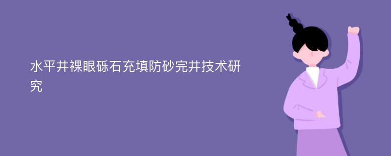 水平井裸眼砾石充填防砂完井技术研究