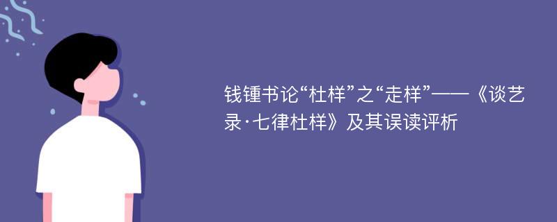 钱锺书论“杜样”之“走样”——《谈艺录·七律杜样》及其误读评析