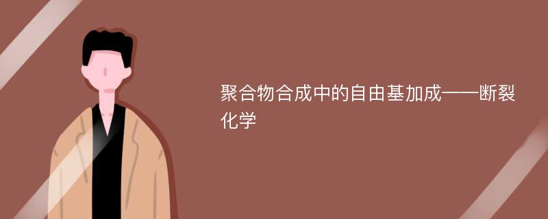 聚合物合成中的自由基加成——断裂化学