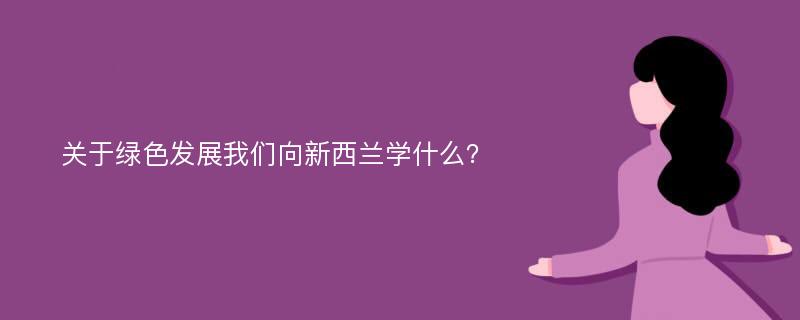 关于绿色发展我们向新西兰学什么？