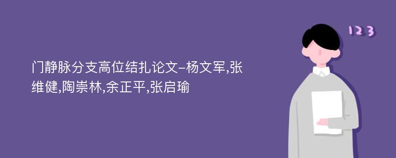 门静脉分支高位结扎论文-杨文军,张维健,陶崇林,余正平,张启瑜