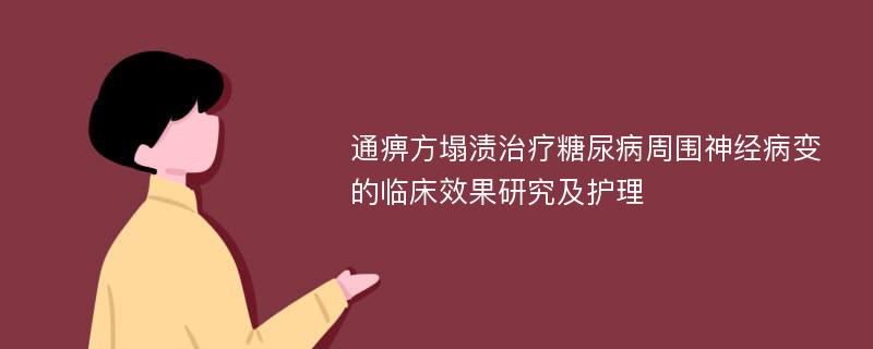 通痹方塌渍治疗糖尿病周围神经病变的临床效果研究及护理